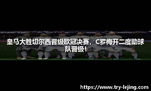 皇马大胜切尔西晋级欧冠决赛，C罗梅开二度助球队晋级！