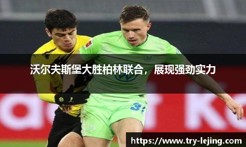 沃尔夫斯堡大胜柏林联合，展现强劲实力