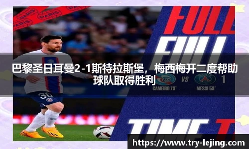 巴黎圣日耳曼2-1斯特拉斯堡，梅西梅开二度帮助球队取得胜利