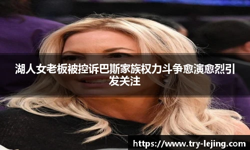 湖人女老板被控诉巴斯家族权力斗争愈演愈烈引发关注