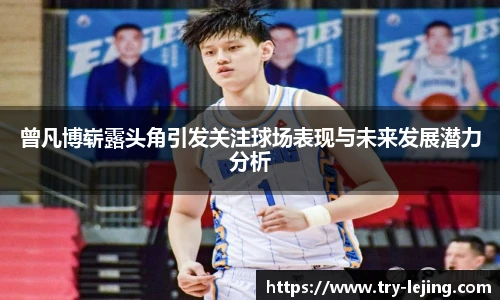 曾凡博崭露头角引发关注球场表现与未来发展潜力分析